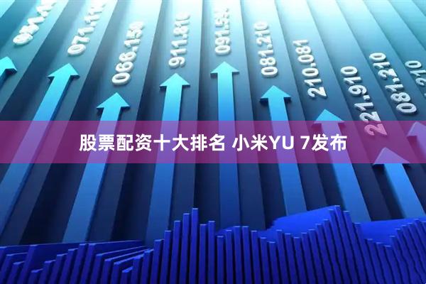 股票配资十大排名 小米YU 7发布